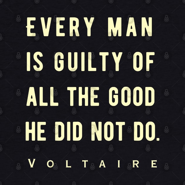 Voltaire quote: Every man is guilty of all the good he did not do. by artbleed